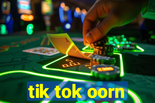 tik tok oorn
